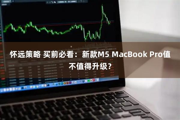 怀远策略 买前必看：新款M5 MacBook Pro值不值得升级？